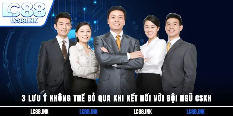 Liên Hệ LC88 3 3 lưu ý không thể bỏ qua khi kết nối với đội ngũ CSKH