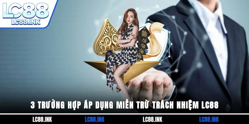 Miễn Trừ Trách Nhiệm LC88 2 3 trường hợp áp dụng miễn trừ trách nhiệm LC88