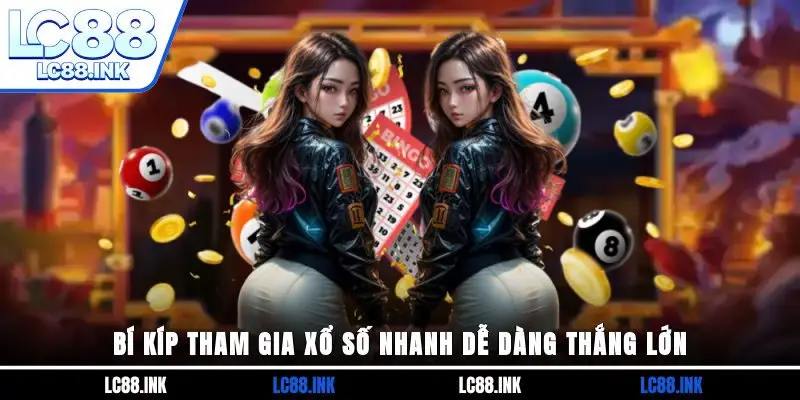 Xổ Số Siêu Tốc - Tham Gia Quay Thưởng Nhanh Chóng Phát Tài 4 Bí kíp tham gia xổ số nhanh dễ dàng thắng lớn