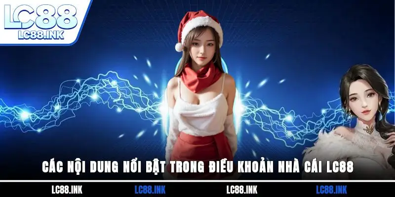 Điều Khoản Nhà Cái LC88 2 Các nội dung nổi bật trong điều khoản nhà cái LC88