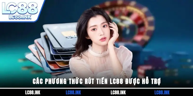 Rút Tiền LC88 - Hướng Dẫn Chi Tiết Để Giao Dịch An Toàn 3 Các phương thức rút tiền LC88 được hỗ trợ