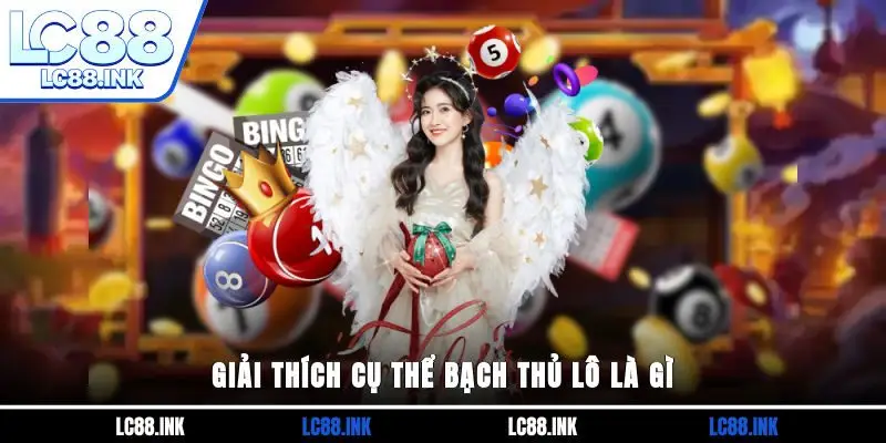 Bạch Thủ Lô Là Gì? Hướng Dẫn Thực Hiện Soi Cầu Hiệu Quả Cao 2 Giải thích cụ thể bạch thủ lô là gì?
