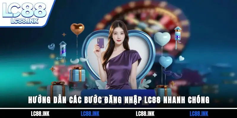 Đăng Nhập LC88 - Hướng Dẫn Các Bước Chi Tiết Cho Tân Binh 2 Hướng dẫn các bước đăng nhập LC88 nhanh chóng