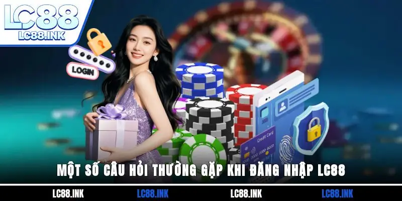 Đăng Nhập LC88 - Hướng Dẫn Các Bước Chi Tiết Cho Tân Binh 4 Một số câu hỏi thường gặp khi đăng nhập LC88