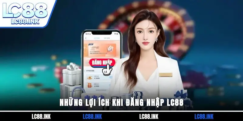 Đăng Nhập LC88 - Hướng Dẫn Các Bước Chi Tiết Cho Tân Binh 3 Những lợi ích khi đăng nhập LC88