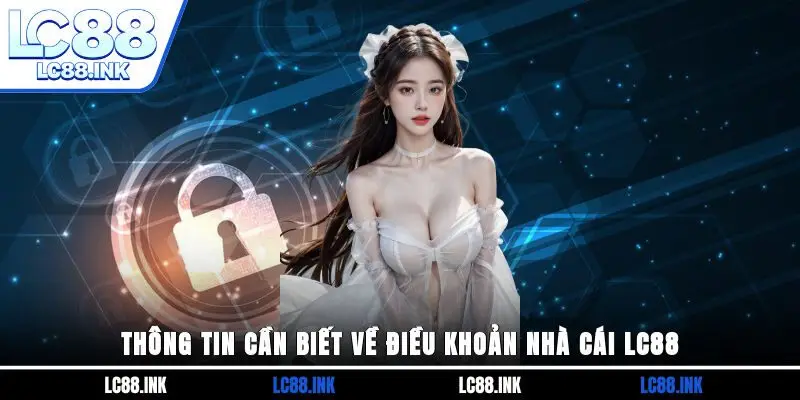 Điều Khoản Nhà Cái LC88 1 Thông tin cần biết về điều khoản nhà cái LC88