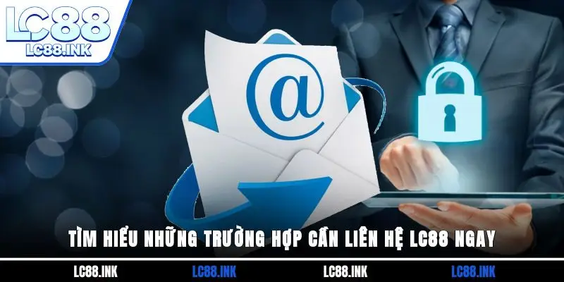 Liên Hệ LC88 1 Tìm hiểu những trường hợp cần liên hệ LC88 ngay