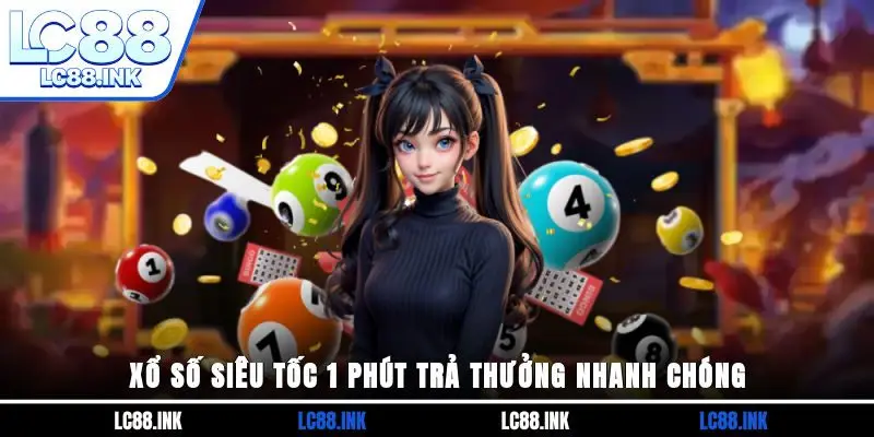 Xổ Số Siêu Tốc - Tham Gia Quay Thưởng Nhanh Chóng Phát Tài 3 Xổ số siêu tốc 1 phút trả thưởng nhanh chóng
